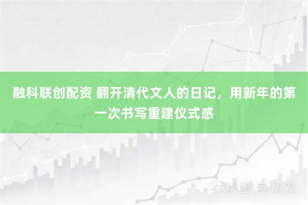 融科联创配资 翻开清代文人的日记，用新年的第一次书写重建仪式感