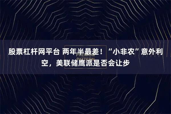 股票杠杆网平台 两年半最差！“小非农”意外利空，美联储鹰派是否会让步